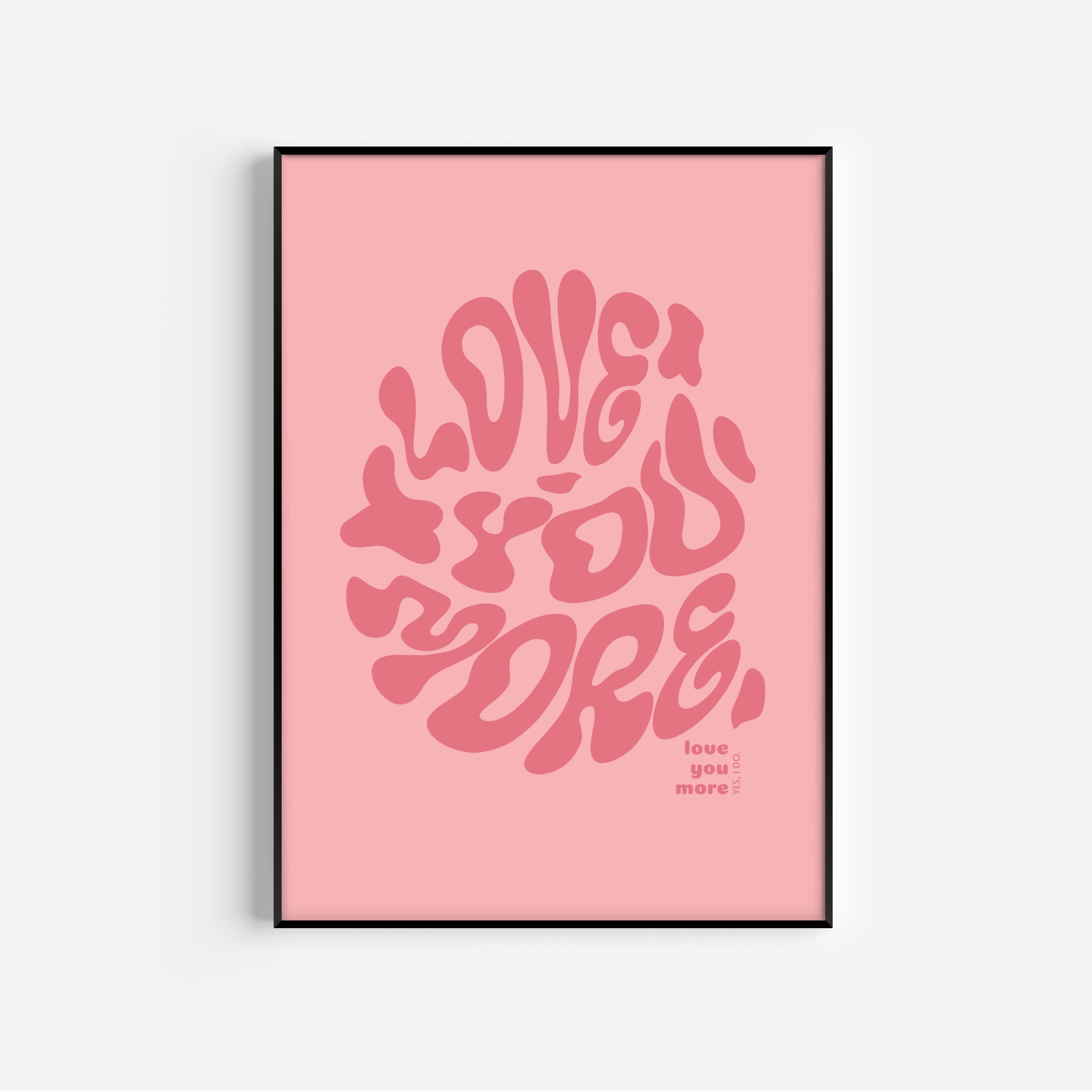 Love You More Print - Other Colours Available Posters, Prints, & Visual Artwork Pretty Average 4x6" Pink Background