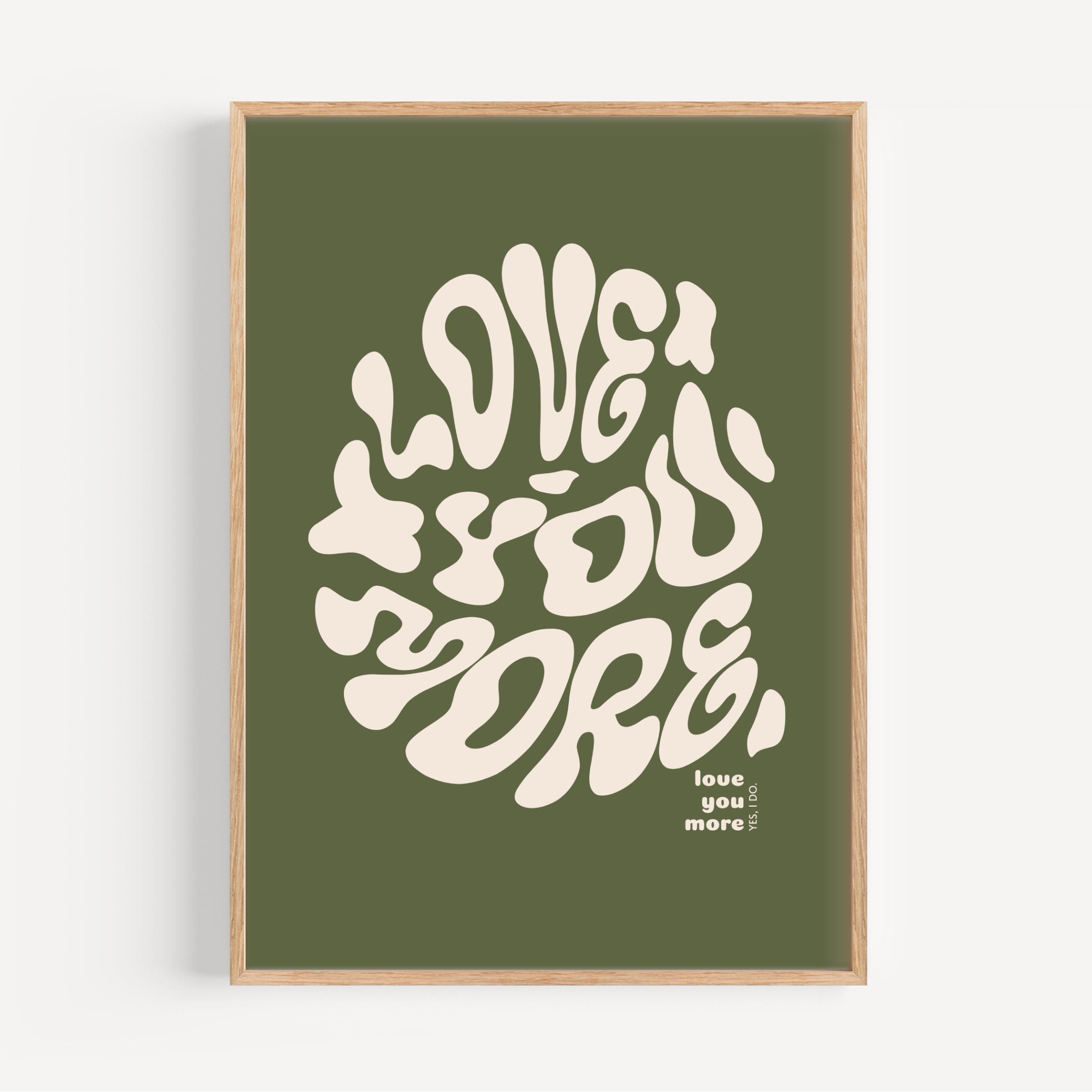 Love You More Print - Other Colours Available Posters, Prints, & Visual Artwork Pretty Average 4x6" Olive Green Background