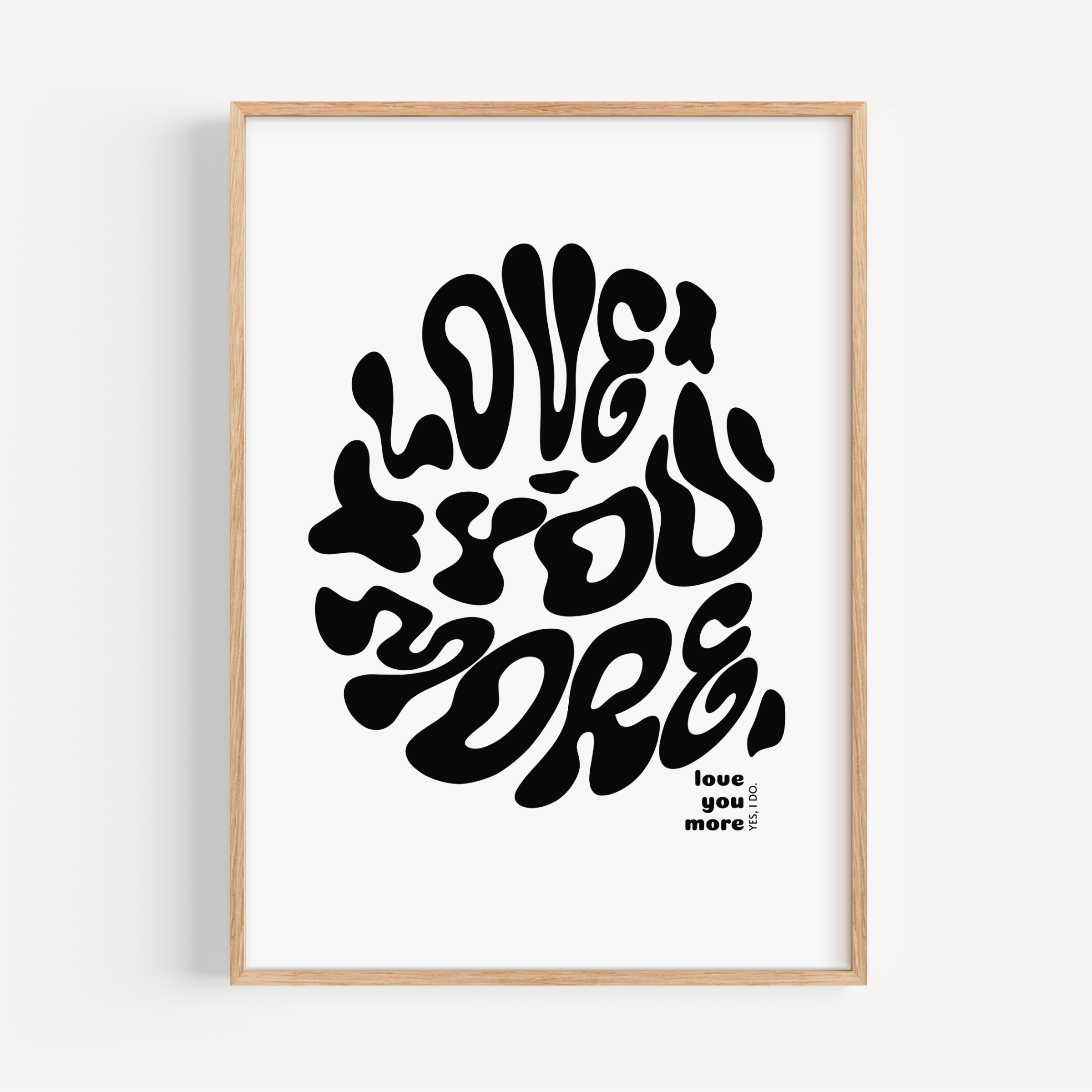 Love You More Print - Other Colours Available Posters, Prints, & Visual Artwork Pretty Average 4x6" White Background