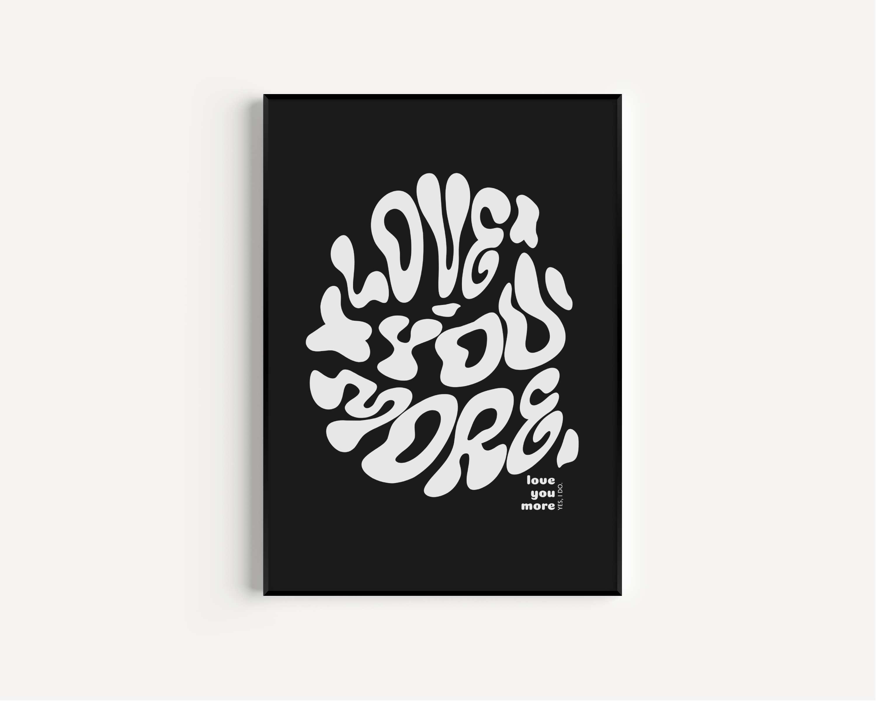 Love You More Print - Other Colours Available Posters, Prints, & Visual Artwork Pretty Average 4x6 Black Background