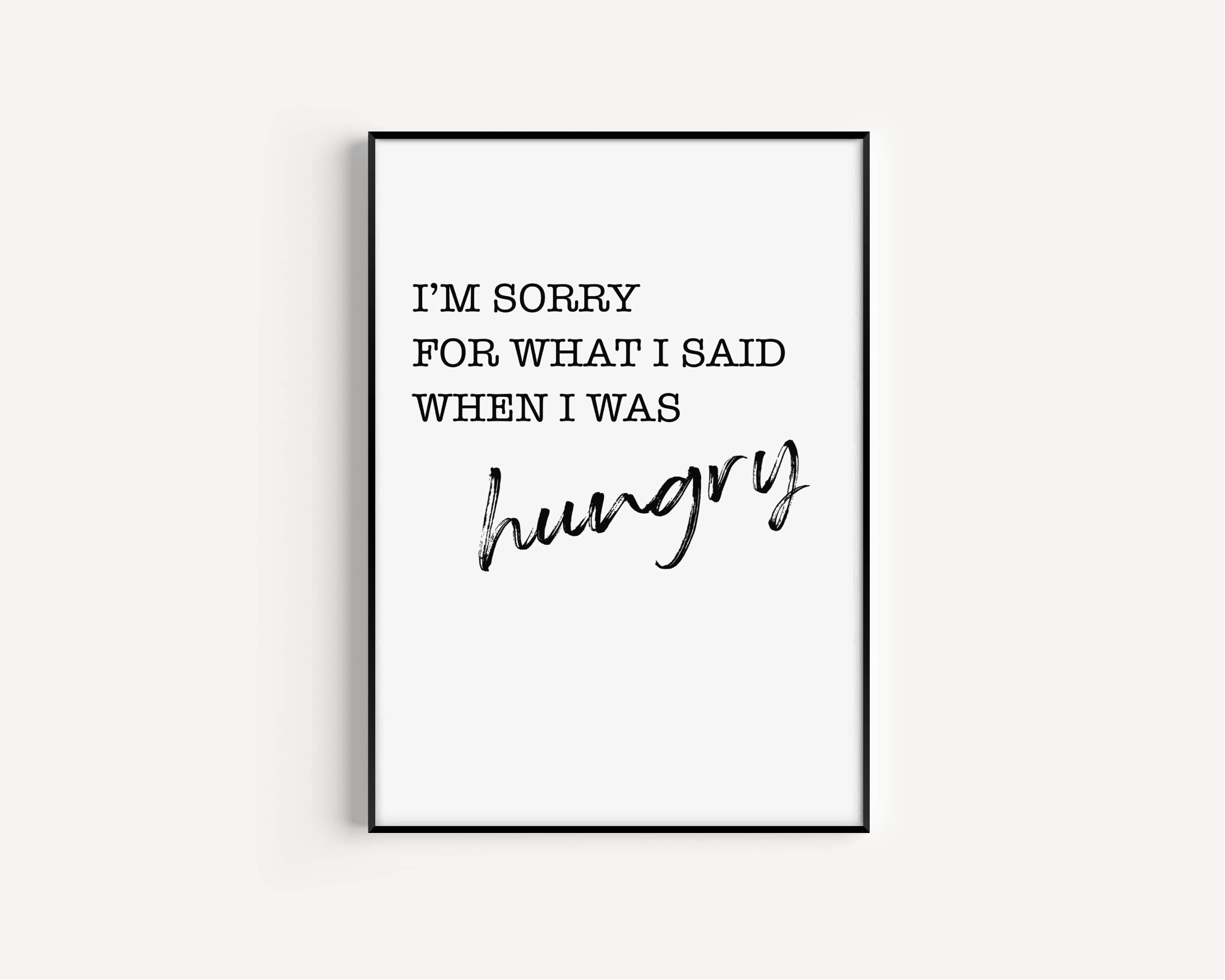 I'm Sorry For What I Said When I Was Hungry Print Posters, Prints, & Visual Artwork Pretty Average