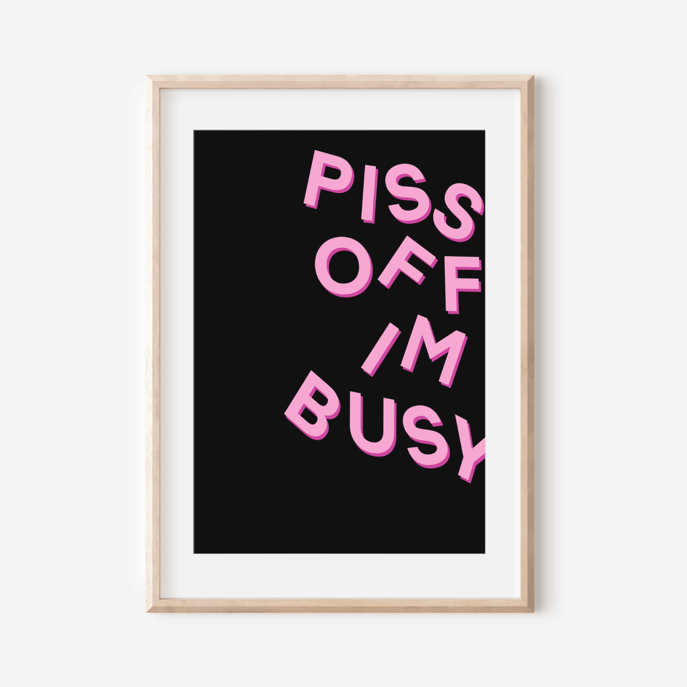 Piss Off I’m Busy Print Posters, Prints, & Visual Artwork Pretty Average