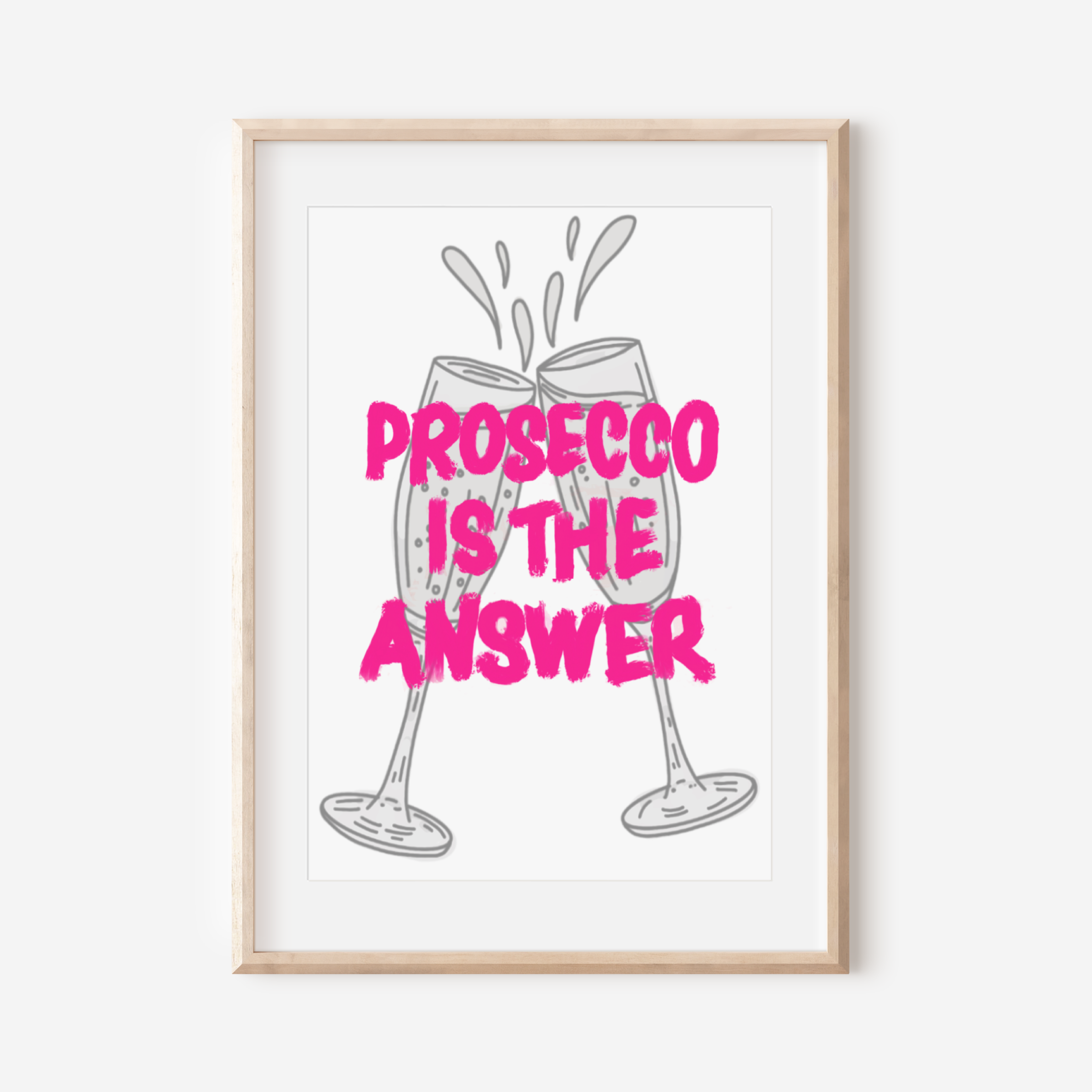 Prosecco Is The Answer Print Posters, Prints, & Visual Artwork Pretty Average
