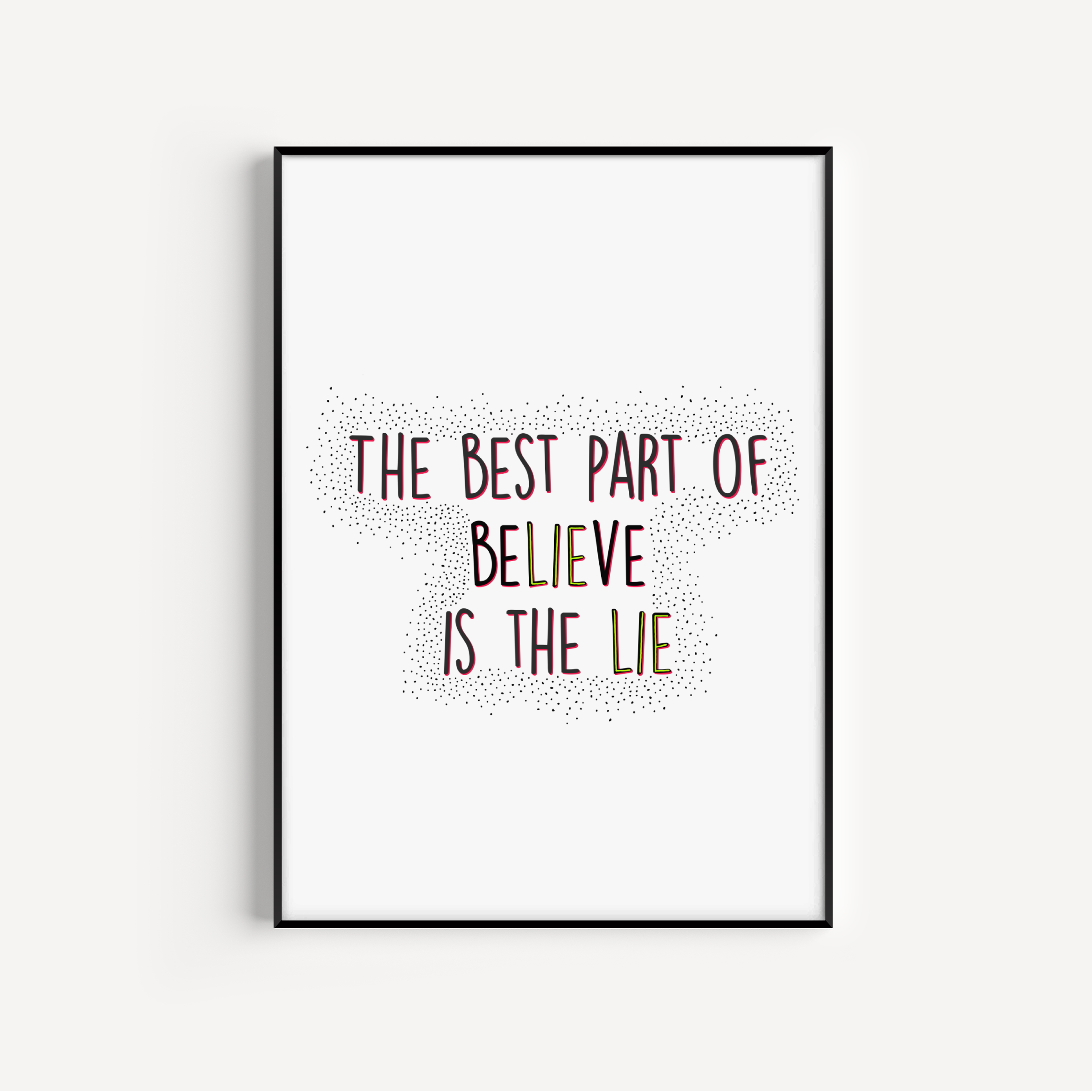 The Best Part Of Believe Is The Lie, Print Posters, Prints, & Visual Artwork Pretty Average