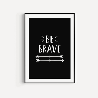 Be Brave Print - Black and White Posters, Prints, & Visual Artwork Pretty Average