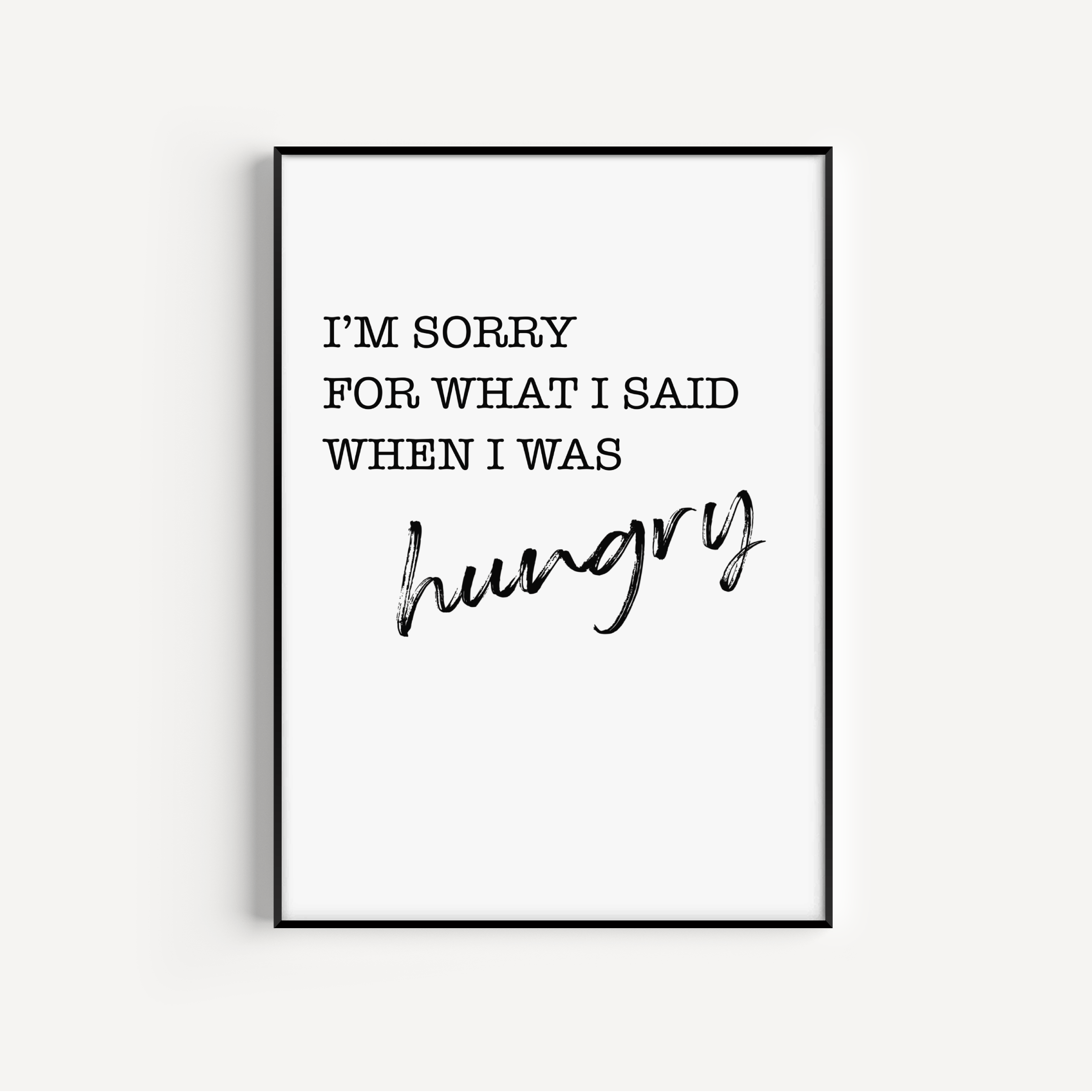 I'm Sorry For What I Said When I Was Hungry Print Posters, Prints, & Visual Artwork Pretty Average