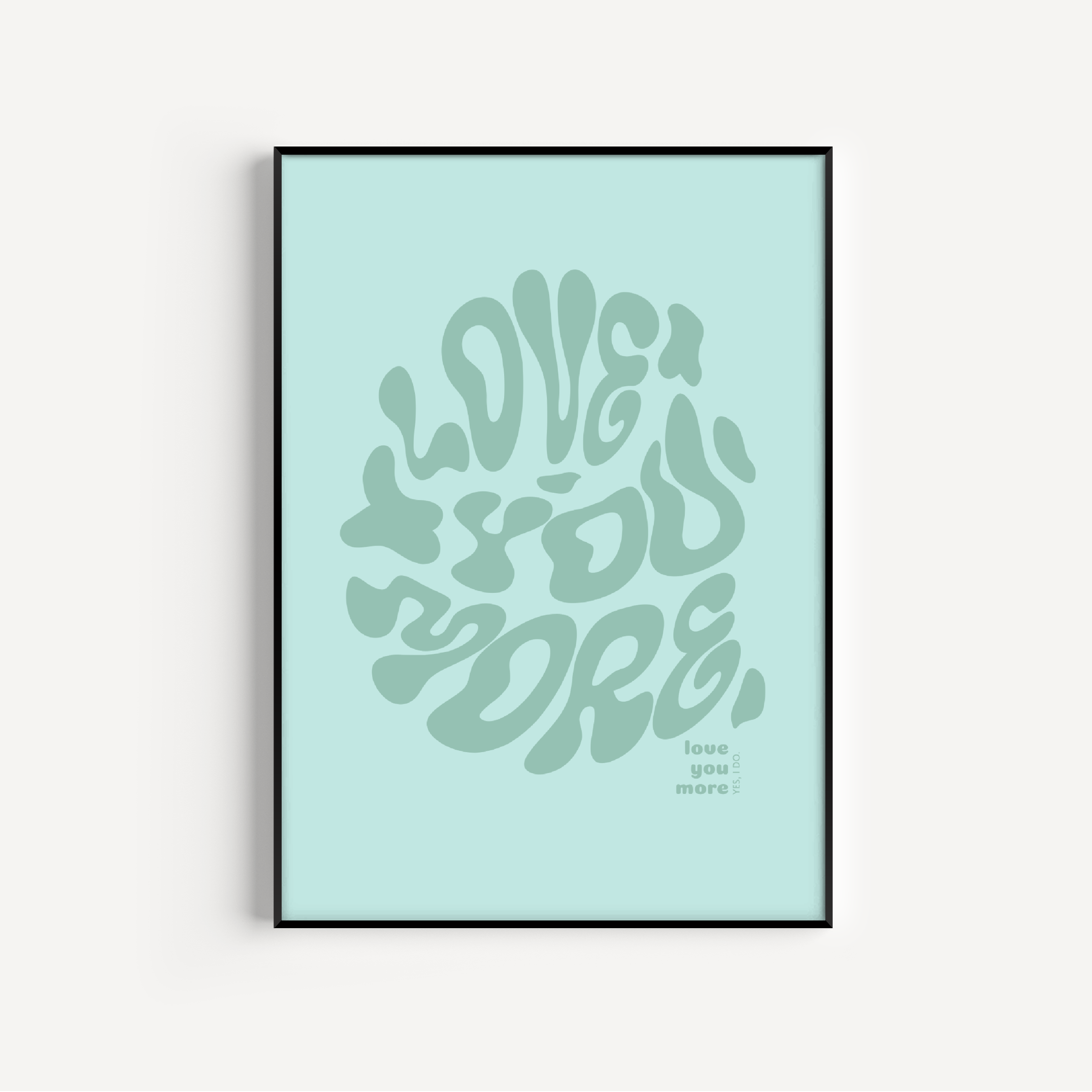 Love You More Print - Other Colours Available Posters, Prints, & Visual Artwork Pretty Average 4x6" Mint Green Background