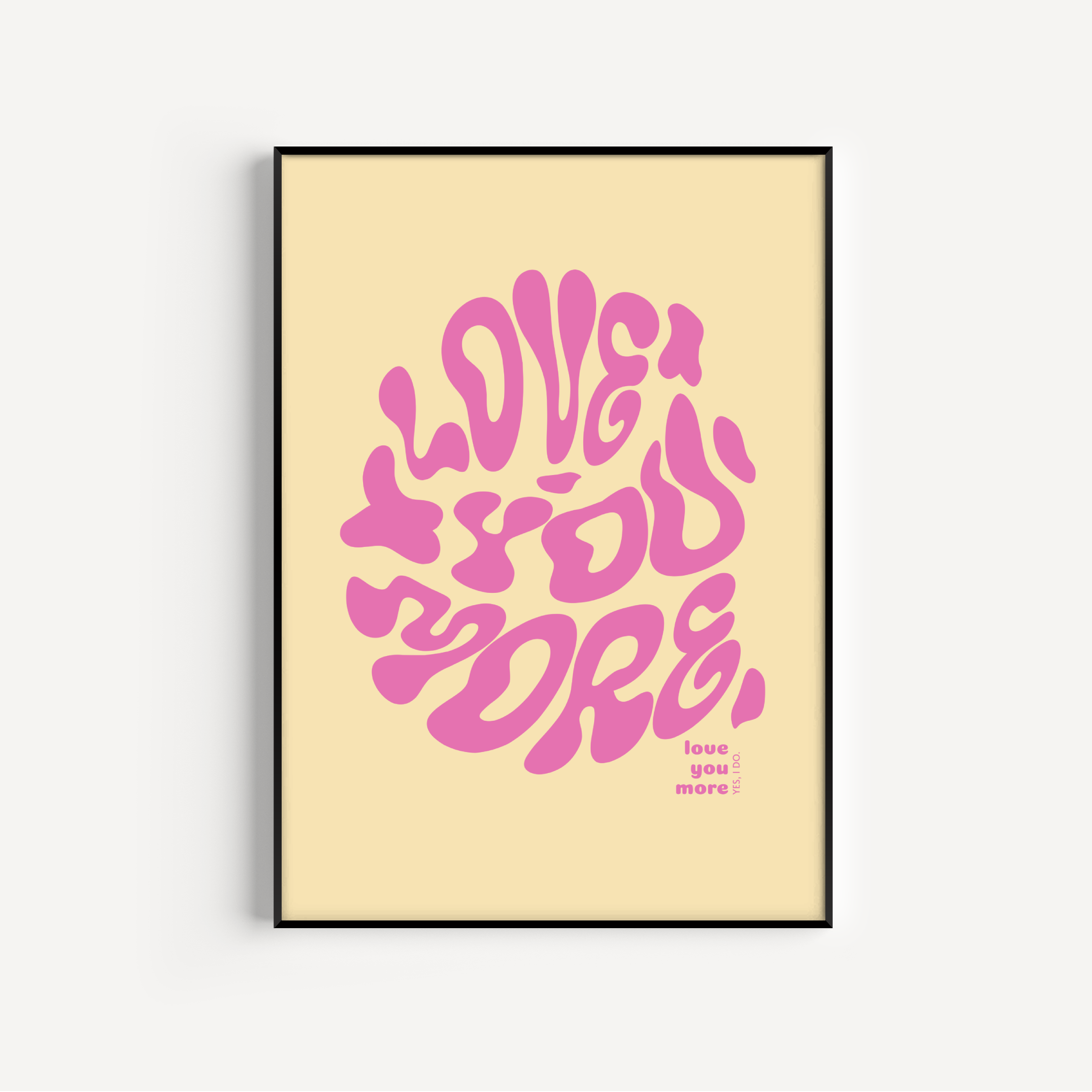 Love You More Print - Other Colours Available Posters, Prints, & Visual Artwork Pretty Average 4x6" Yellow Background