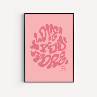 Love You More Print - Other Colours Available Posters, Prints, & Visual Artwork Pretty Average 4x6" Pink Background