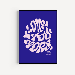 Love You More Print - Other Colours Available Posters, Prints, & Visual Artwork Pretty Average 4x6" Dark Blue Background