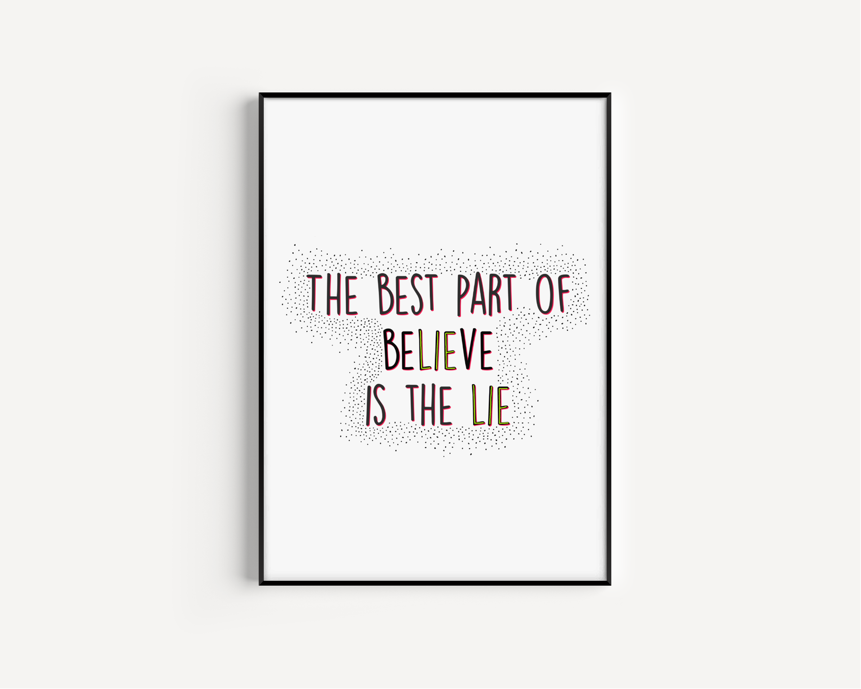 The Best Part Of Believe Is The Lie, Print Posters, Prints, & Visual Artwork Pretty Average   