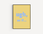 Ugh As If Print Posters, Prints, & Visual Artwork Pretty Average   