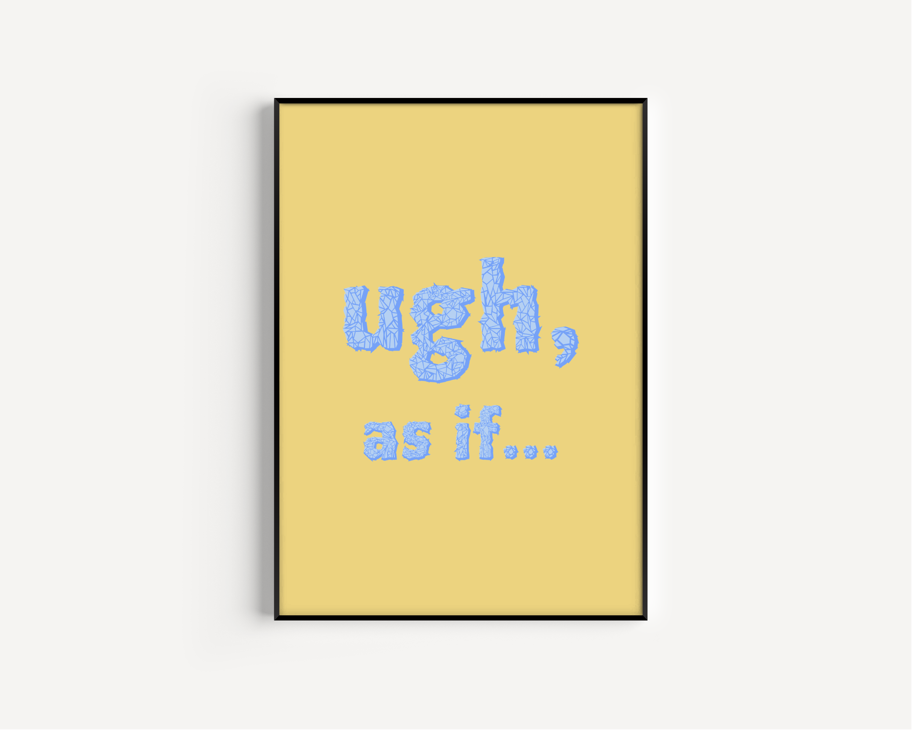 Ugh As If Print Posters, Prints, & Visual Artwork Pretty Average   