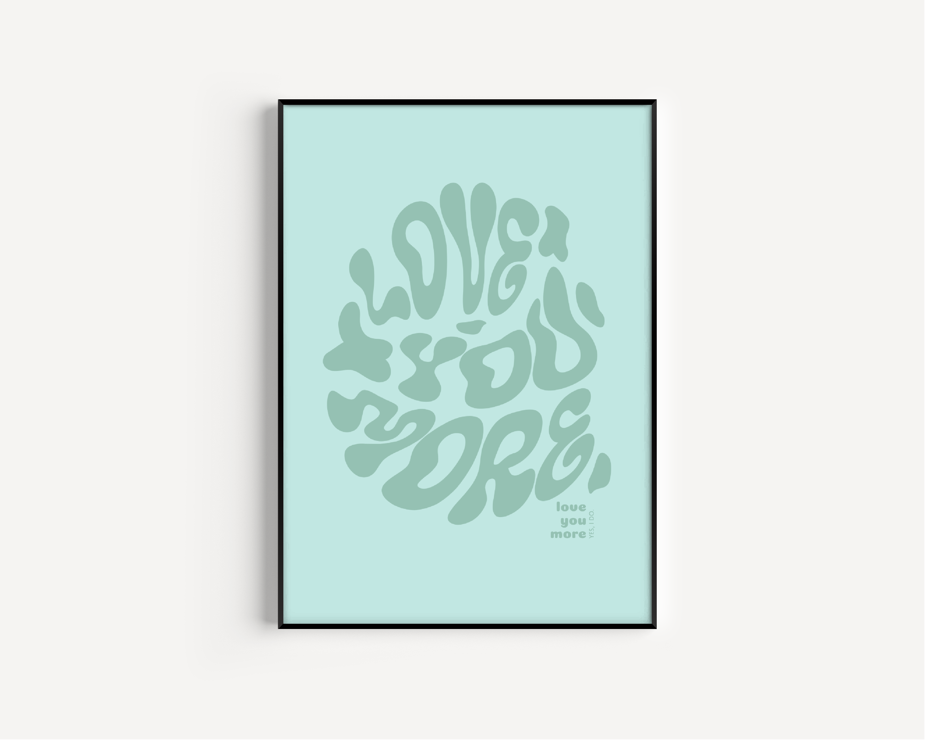 Love You More Print - Other Colours Available Posters, Prints, & Visual Artwork Pretty Average 4x6 Mint Green Background 