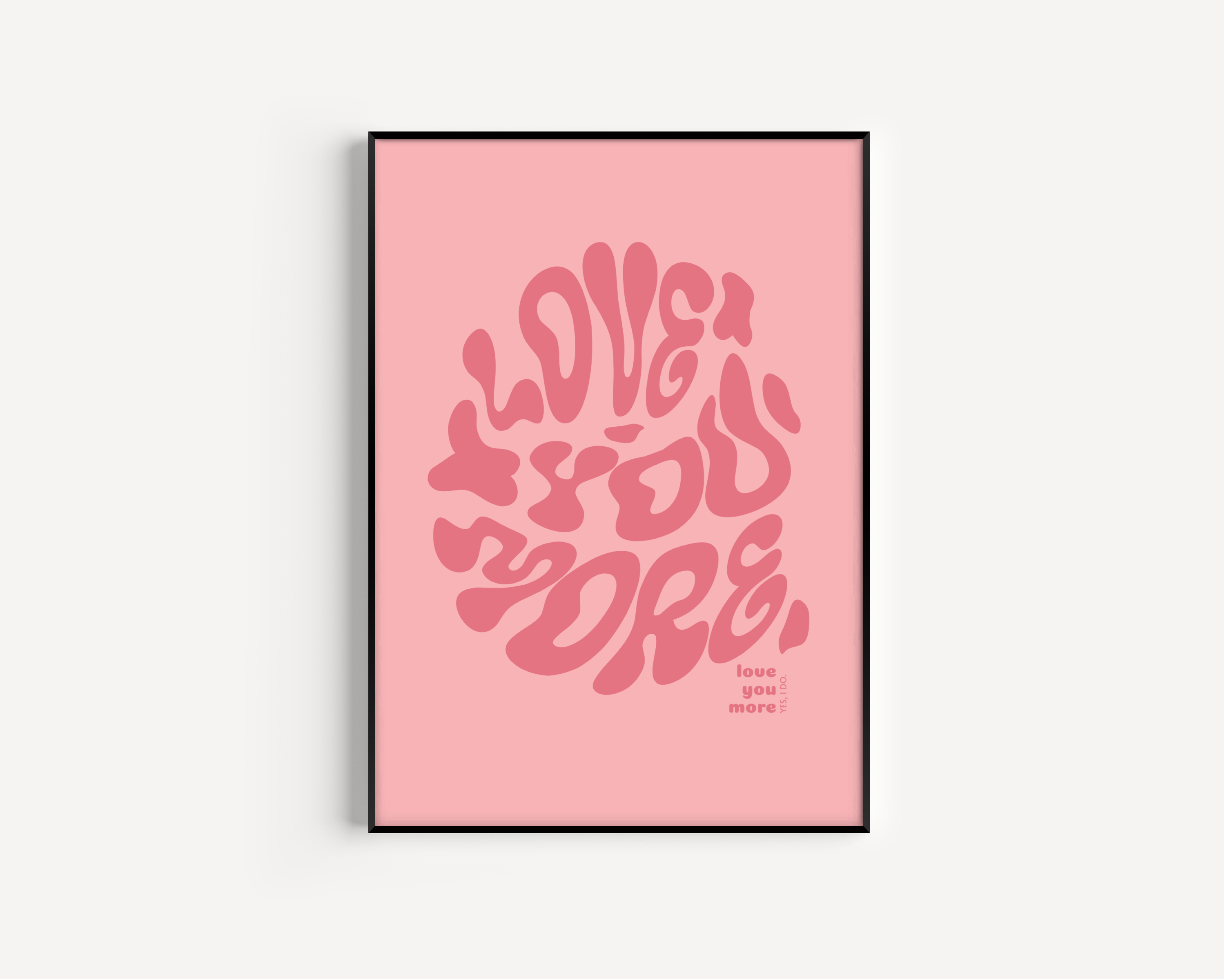 Love You More Print - Other Colours Available Posters, Prints, & Visual Artwork Pretty Average 4x6 Pink Background 