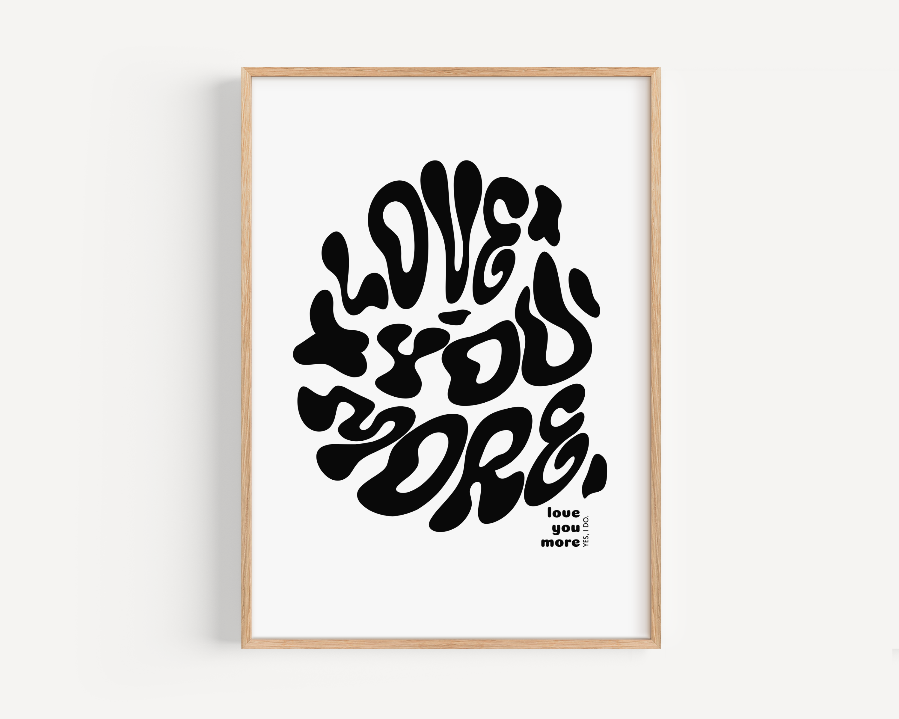 Love You More Print - Other Colours Available Posters, Prints, & Visual Artwork Pretty Average 4x6 White Background 