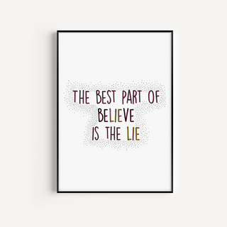 The Best Part Of Believe Is The Lie, Print Posters, Prints, & Visual Artwork Pretty Average