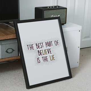 The Best Part Of Believe Is The Lie, Print Posters, Prints, & Visual Artwork Pretty Average