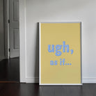 Ugh As If Print Posters, Prints, & Visual Artwork Pretty Average   